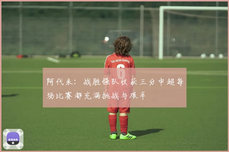 阿代米：战胜强队收获三分中超每场比赛都充满挑战与艰辛