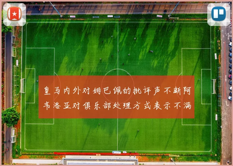 皇马内外对姆巴佩的批评声不断阿韦洛亚对俱乐部处理方式表示不满
